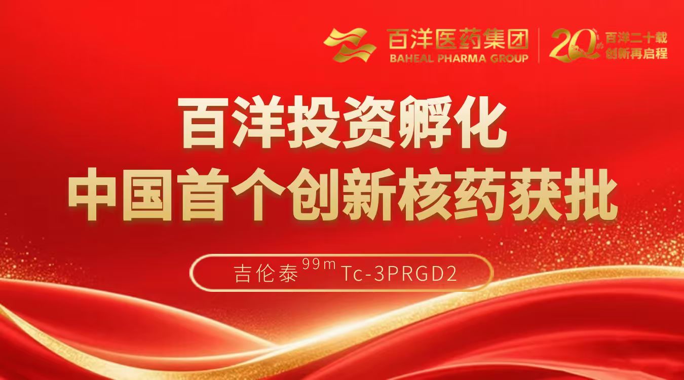 百洋投资孵化再结硕果：吉伦泰中国首个创新核药获批，领跑核药赛道